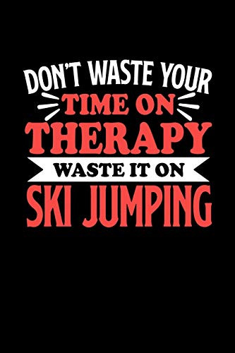 Don't Waste Your Time On Therapy Waste It On Ski Jumping: Notebook and Journal 120 Pages College Ruled Line Paper Gift for Ski Jumping Fans and Coaches