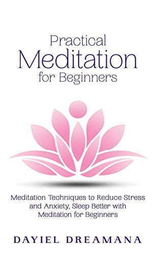 Practical Meditation for Beginners: Meditation Techniques to Reduce Stress and Anxiety Sleep Better with Meditation for Beginners