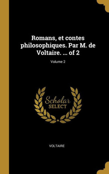 Romans, Et Contes Philosophiques. Par M. De Voltaire. ... Of 2; Volume 2 (French Edition)