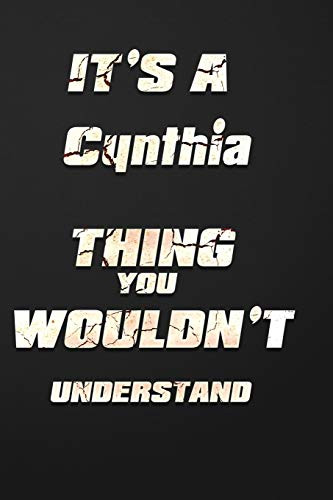 It's a Cynthia Thing You Wouldn't Understand: funny birthday notebook, Show you care with our personalized family member books, with 120 pages to write, ... books are ideal for all the family