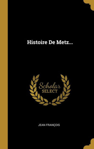 Histoire De Metz... (French Edition)