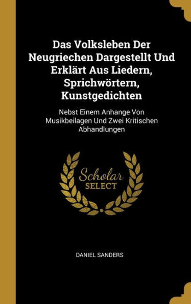 Das Volksleben Der Neugriechen Dargestellt Und Erklärt Aus Liedern, Sprichwörtern, Kunstgedichten: Nebst Einem Anhange Von Musikbeilagen Und Zwei Kritischen Abhandlungen (German Edition)