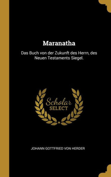 Maranatha: Das Buch Von Der Zukunft Des Herrn, Des Neuen Testaments Siegel. (German Edition)