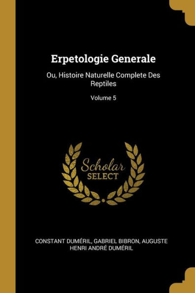 Erpetologie Generale: Ou, Histoire Naturelle Complete Des Reptiles; Volume 5 (French Edition)
