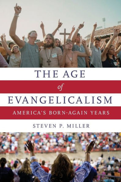 The Age Of Evangelicalism: America'S Born-Again Years