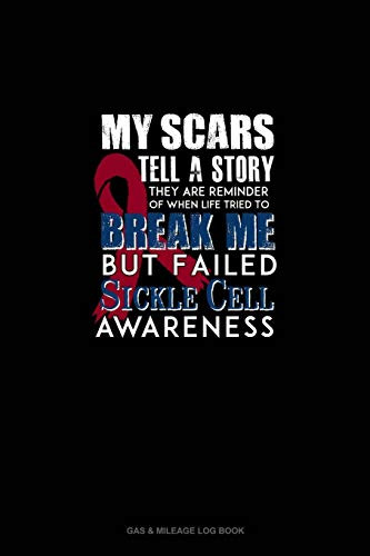 My Scars Tell A Story, They Are Reminder of When Life Tried To Break Me, But Failed - Sickle Cell Awareness: Gas & Mileage Log Book