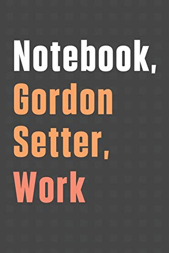 Notebook, Gordon Setter, Work: For Gordon Setter Dog Fans