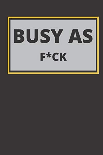 Busy As F*ck: 120 Pages, 6 x 9 size