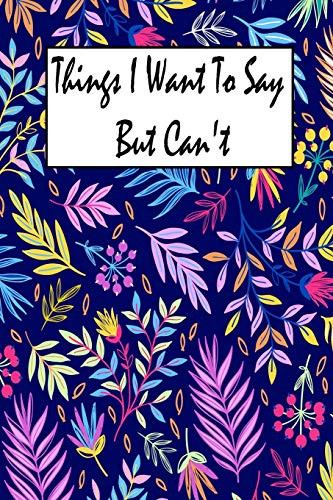 Things I Want To Say But I Can't: Notebook & Composition book - Large (6 x 9 inshes) - 120 Pages