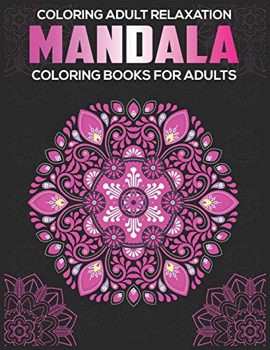 Coloring Adult Relaxation : Mandala Coloring Books For Adults: Stress Relieving Mandala Designs