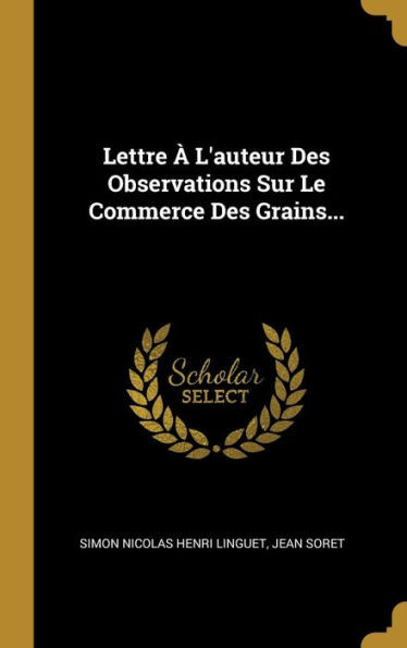 Lettre À L'Auteur Des Observations Sur Le Commerce Des Grains... (French Edition)