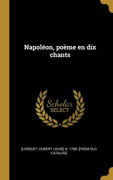 Napoléon, Poème En Dix Chants (French Edition)