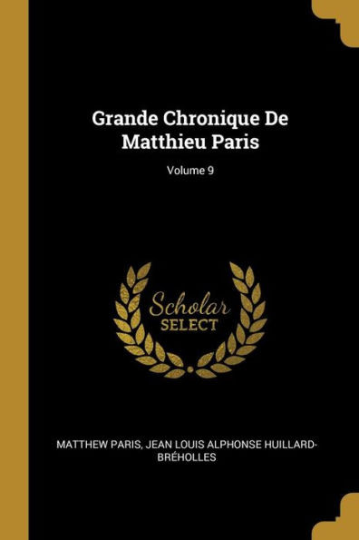 Grande Chronique De Matthieu Paris; Volume 9 (French Edition)