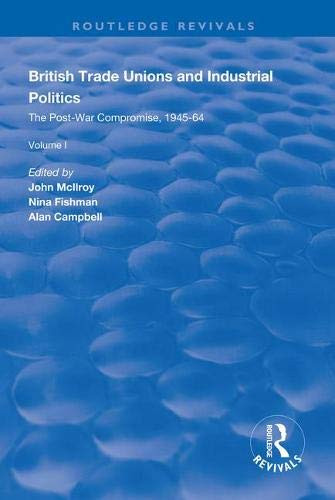 British Trade Unions and Industrial Politics: The Post-war Compromise, 1945-1964 (Routledge Revivals)