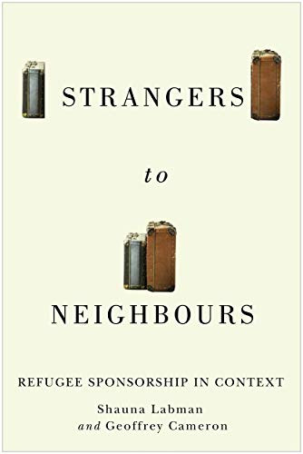 Strangers to Neighbours: Refugee Sponsorship in Context (Volume 3) (McGill-Queen's Refugee and Forced Migration Studies Series)