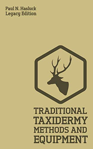 Traditional Taxidermy Methods And Equipment (Legacy Edition): A Practical Taxidermist Manual For Skinning, Stuffing, Preserving, Mounting And ... Furs (Hasluck's Traditional Skills Library)