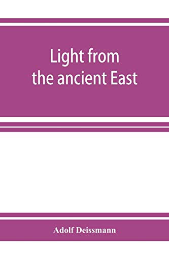 Light from the ancient East; the New Testament illustrated by recently discovered texts of the Graeco-Roman world