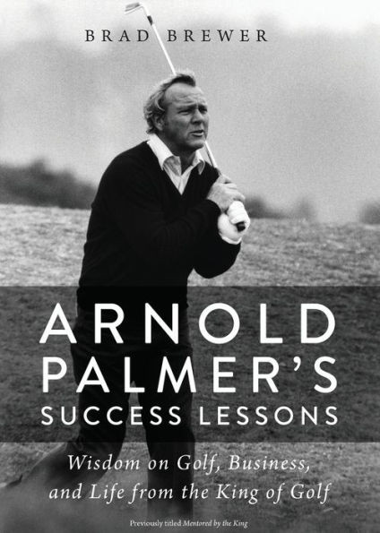 Arnold Palmer'S Success Lessons: Wisdom On Golf, Business, And Life From The King Of Golf