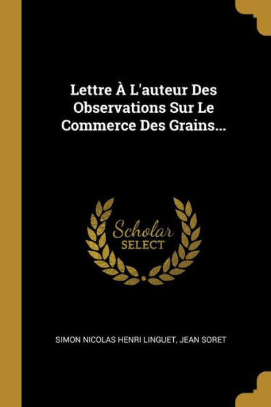 Lettre À L'Auteur Des Observations Sur Le Commerce Des Grains... (French Edition)