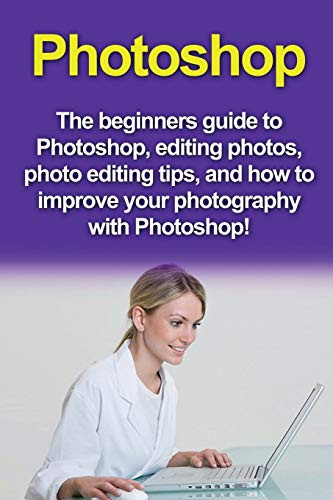 Photoshop: The beginners guide to Photoshop, Editing Photos, Photo Editing Tips, and How to Improve your Photography with Photoshop!