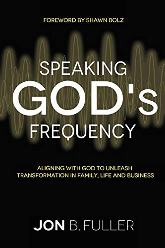 Speaking God's Frequency: Aligning with God to Unleash Transformation in Family, Life and Business