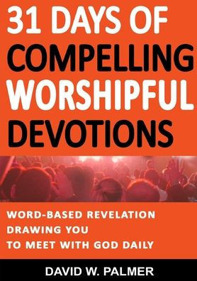 31 Days Of Compelling Worshipful Devotions