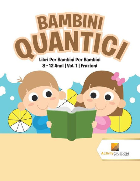 Bambini Quantici : Libri Per Bambini Per Bambini 8 - 12 Anni | Vol. 1 | Frazioni (Italian Edition)