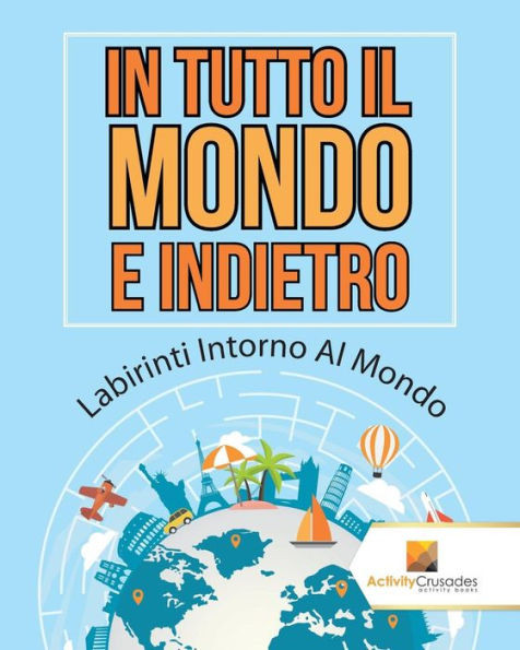 In Tutto Il Mondo E Indietro : Labirinti Intorno Al Mondo (Italian Edition)