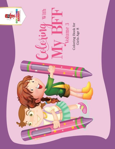 Coloring With My Bff - Volume 3 : Coloring Book For Girls Age 8