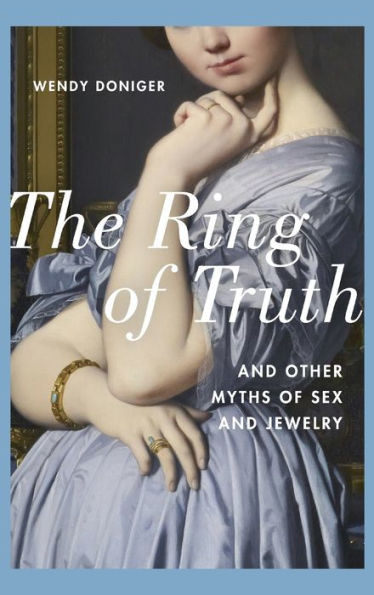 The Ring Of Truth: And Other Myths Of Sex And Jewelry