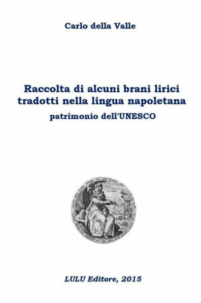 Raccolta Di Alcuni Brani Lirici Tradotti Nella Lingua Napoletana Patrimonio Dell'Unesco (Italian Edition)