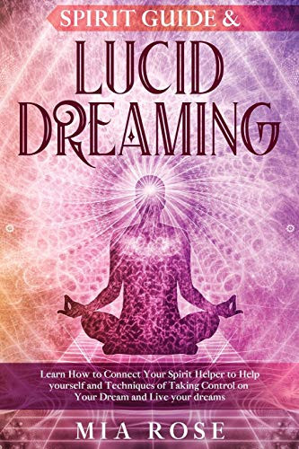 Spirit Guide & Lucid Dreaming: Learn How to Connect Your Spirit Helper to Help yourself and Techniques of Taking Control on Your Dream and Live your dreams - 9781777024390