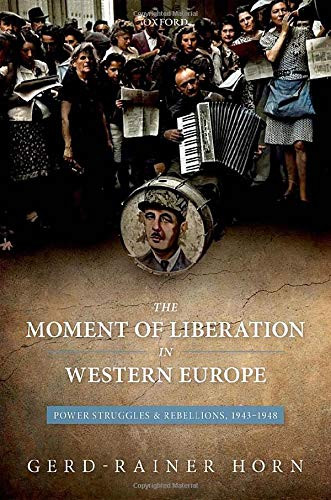 The Moment of Liberation in Western Europe: Power Struggles and Rebellions, 1943-1948 - 9780199587919