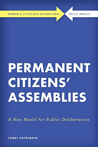 Permanent Citizens’ Assemblies: A New Model for Public Deliberation (Rowman & Littlefield International - Policy Impacts) - 9781785523427