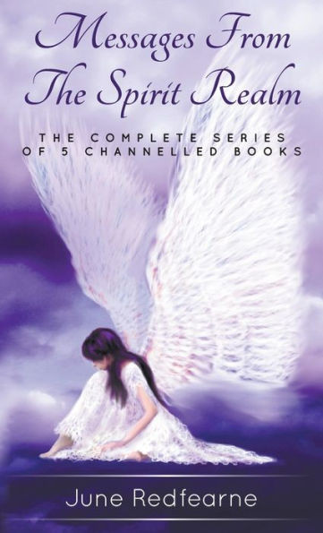 Messages From The Spirit Realm: The Complete Series Of Five Channelled Books