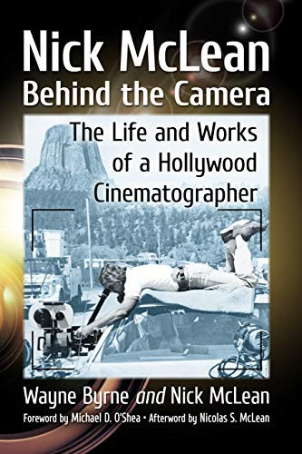 Nick McLean Behind the Camera: The Life and Works of a Hollywood Cinematographer