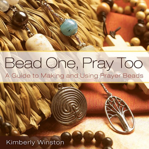 Bead One, Pray Too: A Guide To Making And Using Prayer Beads