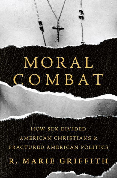 Moral Combat: How Sex Divided American Christians And Fractured American Politics