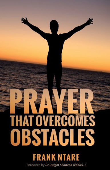 Prayer That Overcomes Obstacles: Practical Principles To Strengthen Your Prayer Life