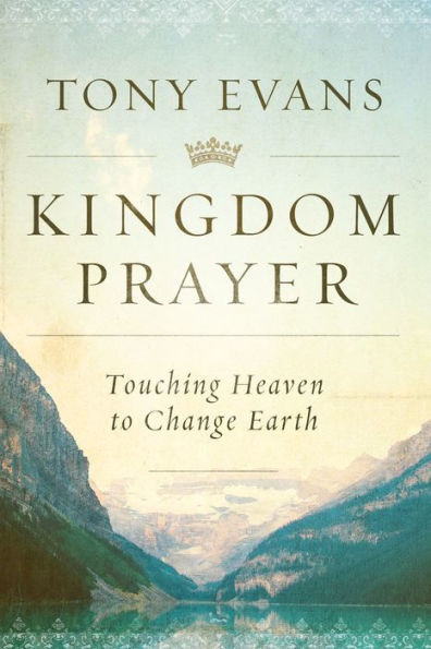 Kingdom Prayer: Touching Heaven To Change Earth
