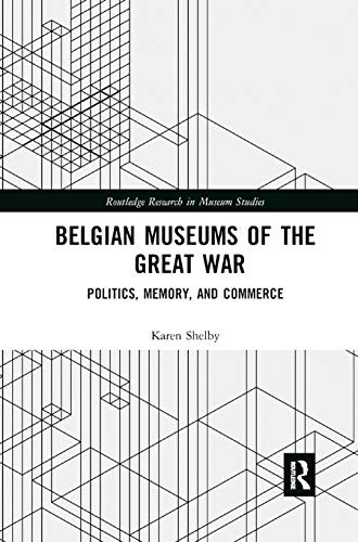 Belgian Museums of the Great War: Politics, Memory, and Commerce (Routledge Research in Museum Studies)