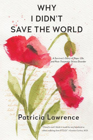 Why I Didn'T Save The World: A Survivor'S Story Of Rape, Life, And Post-Traumatic Stress Disorder