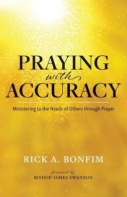 Praying With Accuracy: Ministering To The Needs Of Others Through Prayer