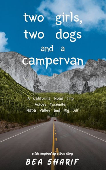 Two Girls, Two Dogs And A Campervan: A California Road Trip Across Yosemite, Napa Valley And Big Sur