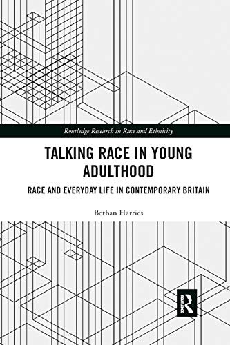 Talking Race in Young Adulthood: Race and Everyday Life in Contemporary Britain (Routledge Research in Race and Ethnicity)