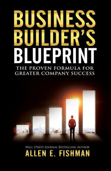Business Builder'S Blueprint: The Proven Formula For Greater Company Success