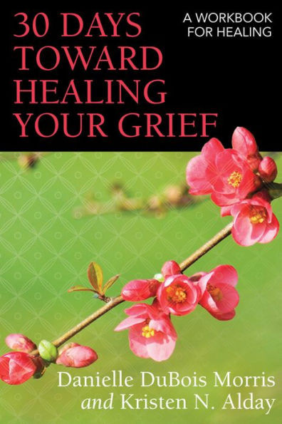 30 Days Toward Healing Your Grief: A Workbook For Healing