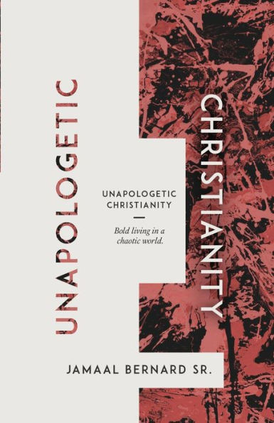 Unapologetic Christianity: Bold Living In A Chaotic World