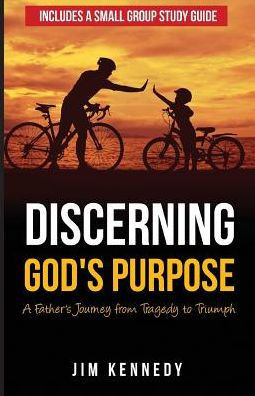 Discerning God'S Purpose: A Father'S Journey From Tragedy To Triumph