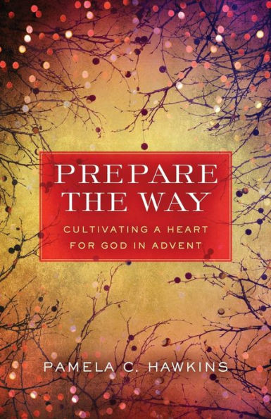 Prepare The Way: Cultivating A Heart For God In Advent